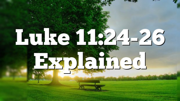 Luke 11:24-26 Explained