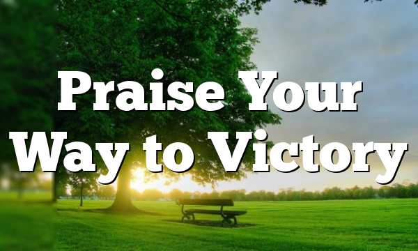 Praise Your Way to Victory
