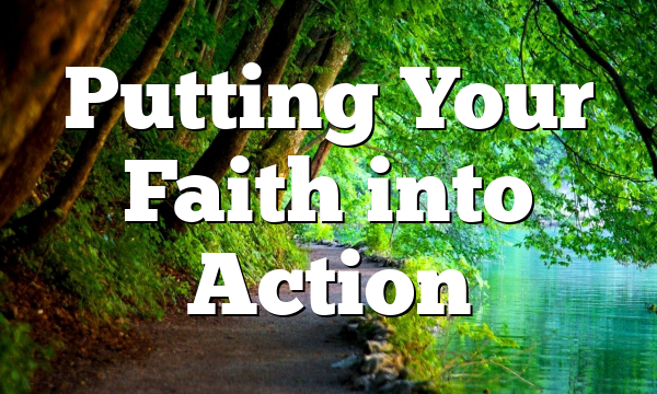 Putting Your Faith into Action