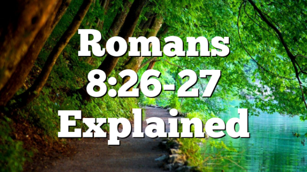 Romans 8:26-27 Explained
