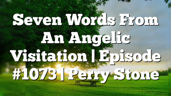 Seven Words From An Angelic Visitation | Episode #1073 | Perry Stone