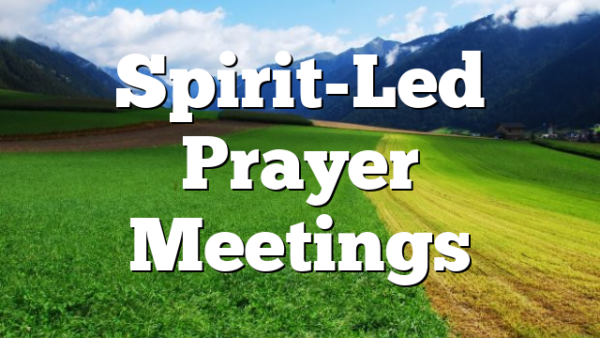 Spirit-Led Prayer Meetings