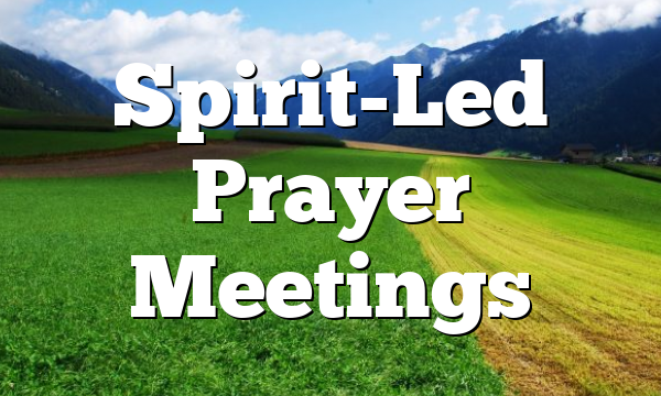 Spirit-Led Prayer Meetings