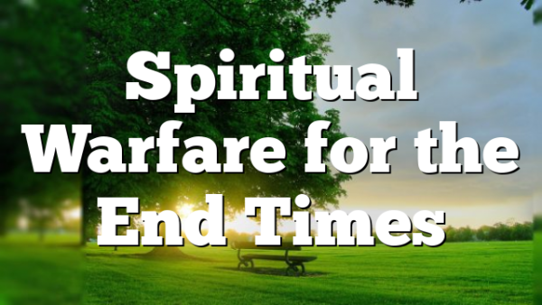 Spiritual Warfare for the End Times