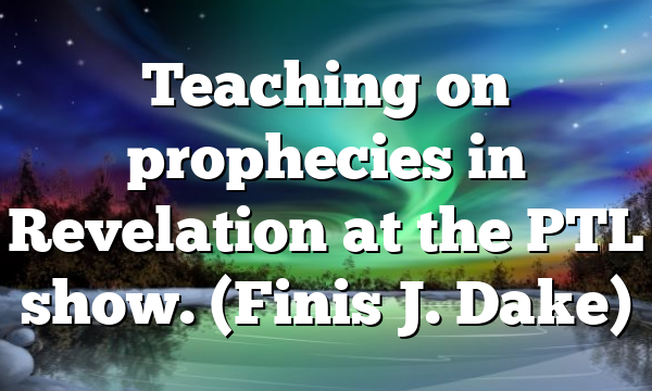 Teaching on prophecies in Revelation at the PTL show. (Finis J. Dake)