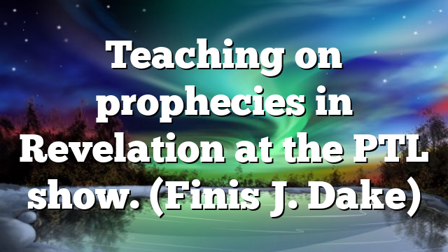 Teaching on prophecies in Revelation at the PTL show. (Finis J. Dake)