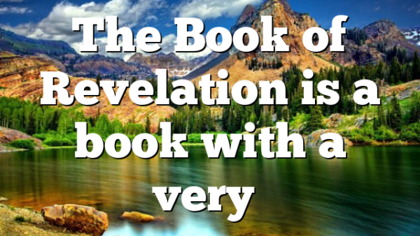 The Book of Revelation is a book with a very…