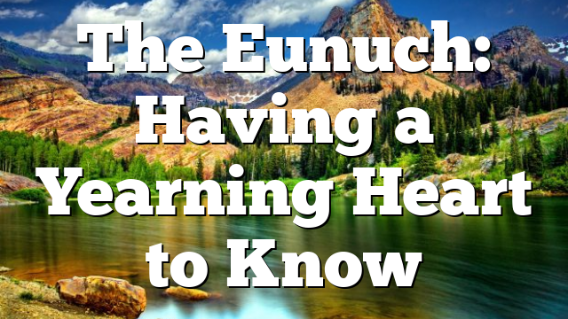 The Eunuch: Having a Yearning Heart to Know