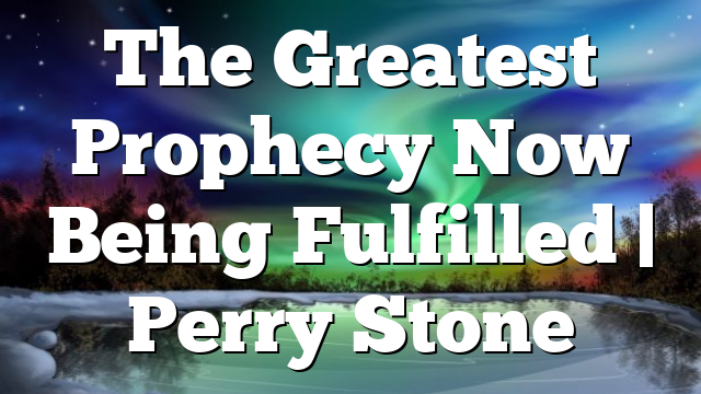 The Greatest Prophecy Now Being Fulfilled | Perry Stone