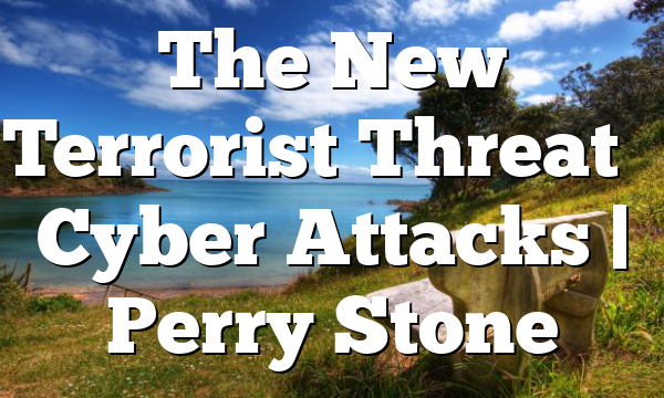 The New Terrorist Threat – Cyber Attacks | Perry Stone