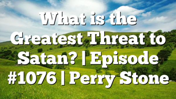 What is the Greatest Threat to Satan? | Episode #1076 | Perry Stone