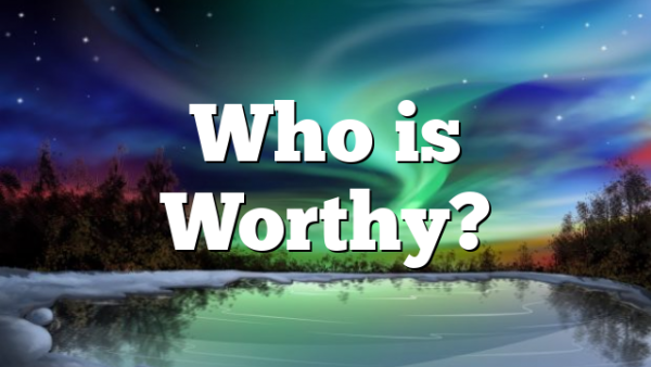 Who is Worthy?
