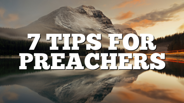 7 TIPS FOR PREACHERS