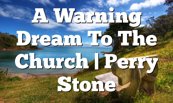 A Warning Dream To The Church | Perry Stone