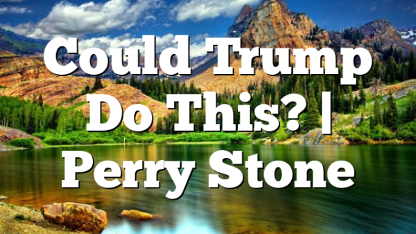 Could Trump Do This? | Perry Stone