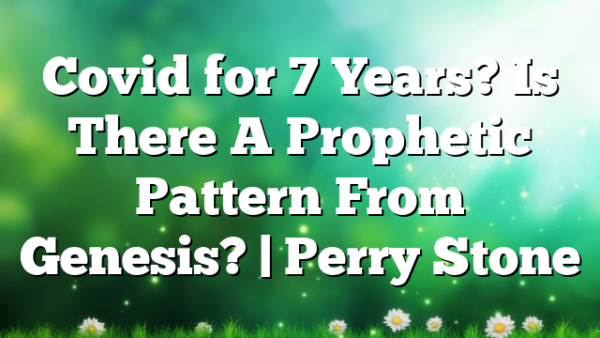 Covid for 7 Years? Is There A Prophetic Pattern From Genesis? | Perry Stone