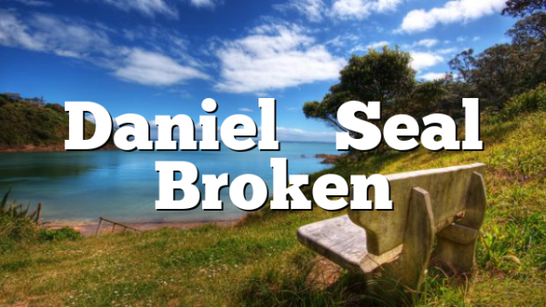 Daniel’s Seal Broken