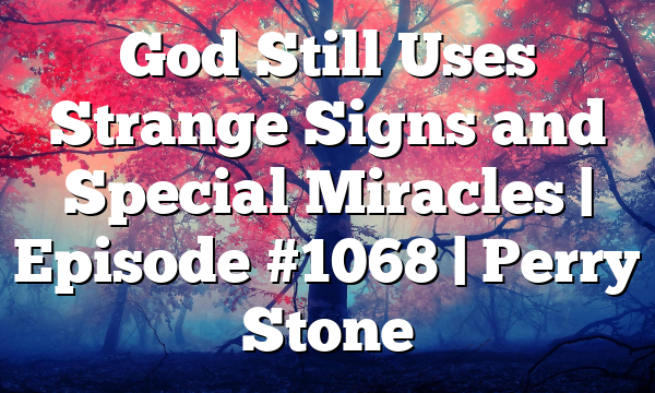God Still Uses Strange Signs and Special Miracles | Episode #1068 | Perry Stone