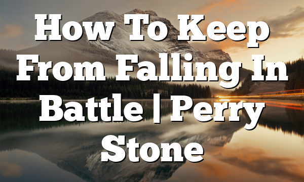 How To Keep From Falling In Battle | Perry Stone