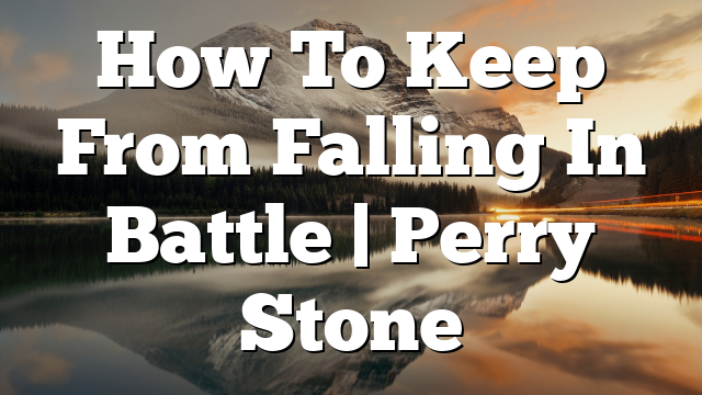 How To Keep From Falling In Battle | Perry Stone