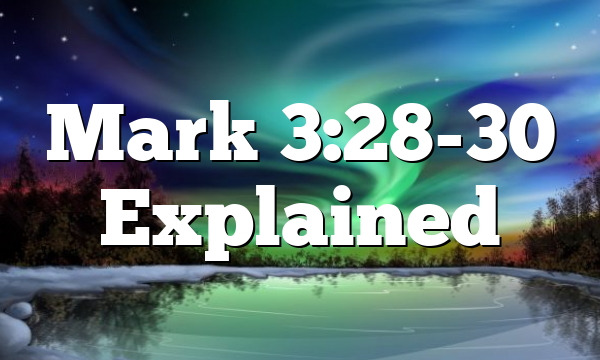 Mark 3:28-30 Explained