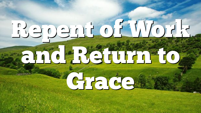 Repent of Work and Return to Grace
