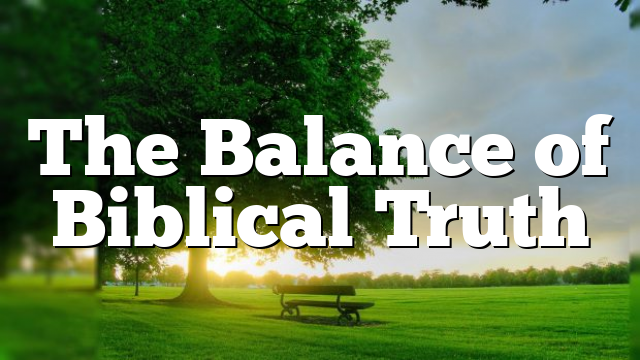 The Balance of Biblical Truth