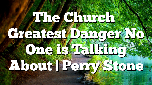 The Church’s Greatest Danger No One is Talking About | Perry Stone