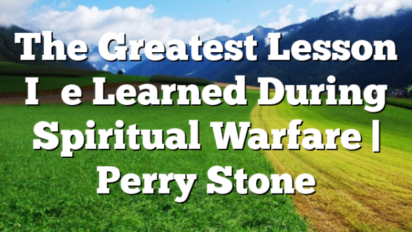 The Greatest Lesson I’ve Learned During Spiritual Warfare | Perry Stone