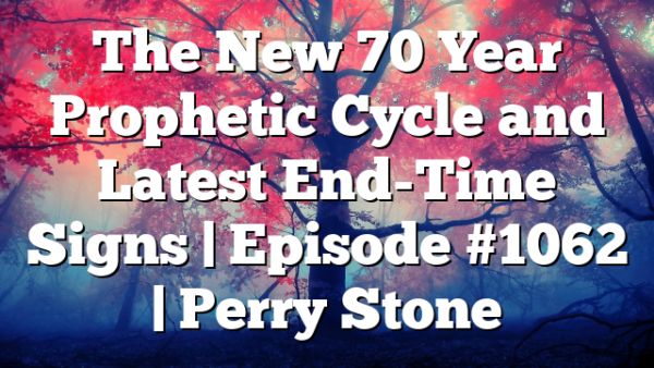 The New 70 Year Prophetic Cycle and Latest End-Time Signs | Episode #1062 | Perry Stone