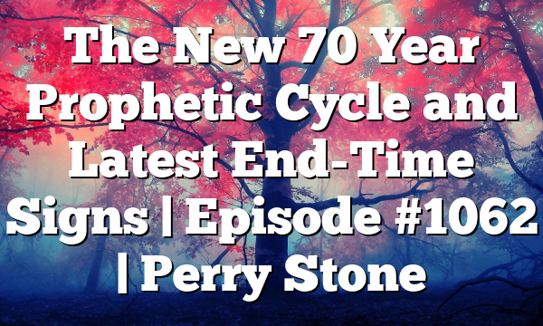 The New 70 Year Prophetic Cycle and Latest End-Time Signs | Episode #1062 | Perry Stone