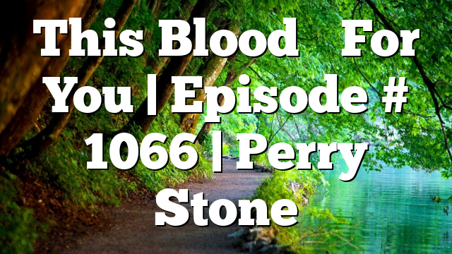 This Blood’s For You | Episode # 1066 | Perry Stone