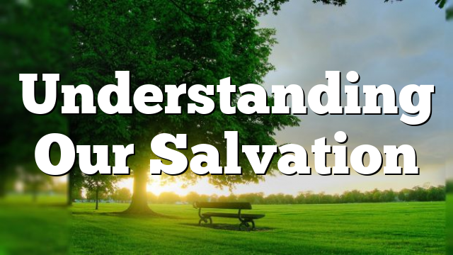 Understanding Our Salvation
