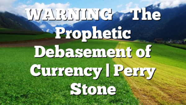 WARNING – The Prophetic Debasement of Currency | Perry Stone