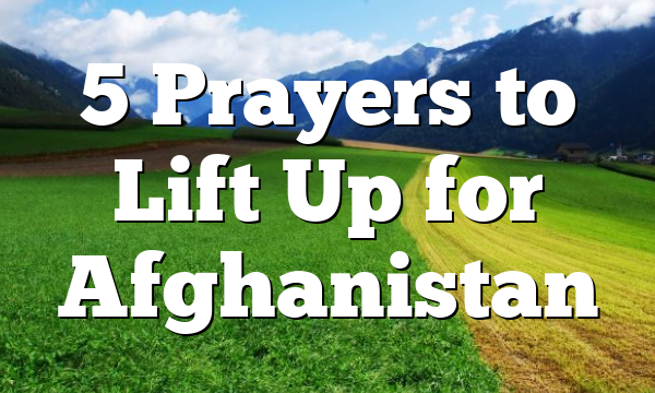 5 Prayers to Lift Up for Afghanistan