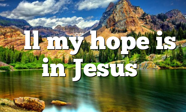 “All my hope is in Jesus”