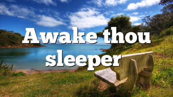 Awake thou sleeper…