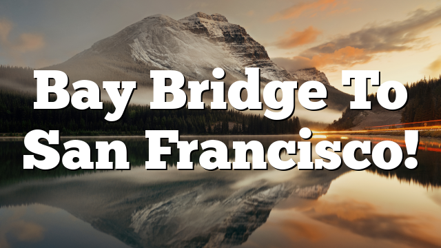 Bay Bridge To San Francisco!