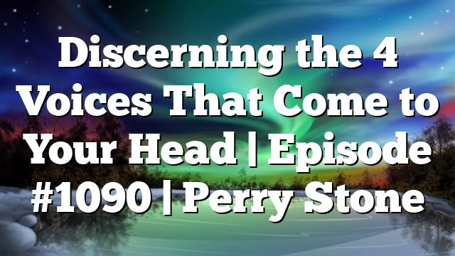 Discerning the 4 Voices That Come to Your Head | Episode #1090 | Perry Stone