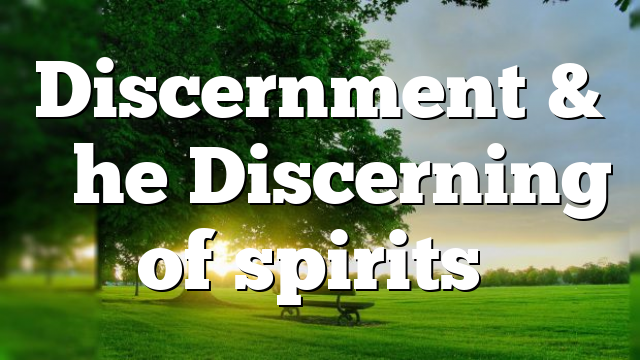 Discernment & “the Discerning of spirits”