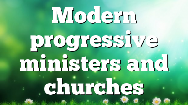 Modern progressive ministers and churches