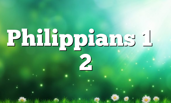 Philippians 1 – 2