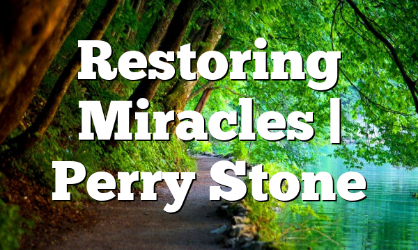 Restoring Miracles | Perry Stone