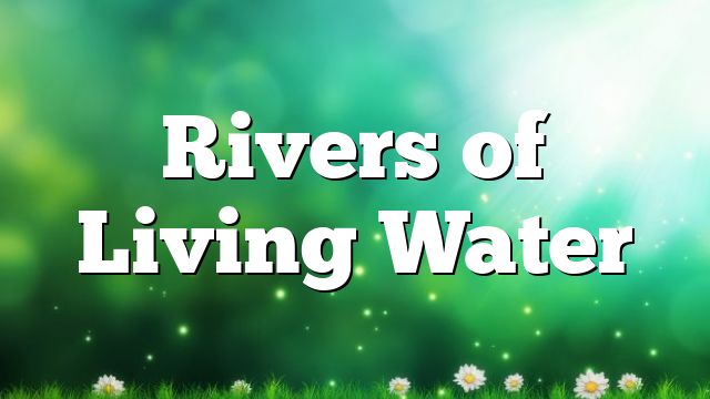 Rivers of Living Water
