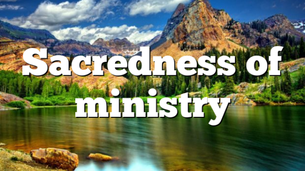 Sacredness of ministry