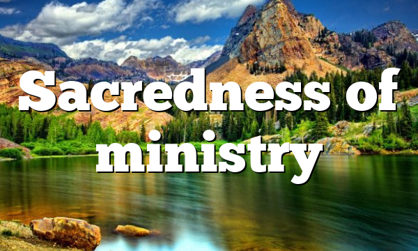 Sacredness of ministry