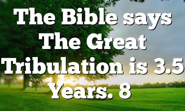 The Bible says The Great Tribulation is 3.5 Years. 8…