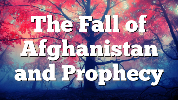 The Fall of Afghanistan and Prophecy