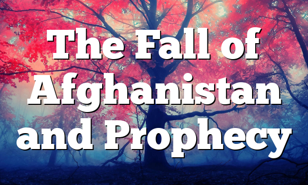 The Fall of Afghanistan and Prophecy