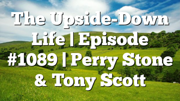 The Upside-Down Life | Episode #1089 | Perry Stone & Tony Scott